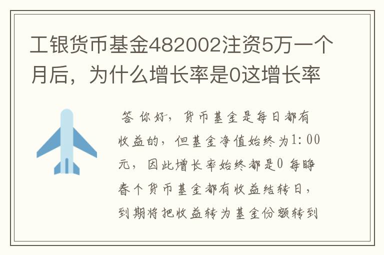 工银货币基金482002注资5万一个月后，为什么增长率是0这增长率是计算，一个月收益是多少？怎么计算。