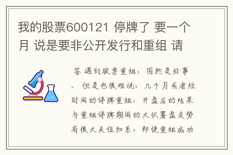 我的股票600121 停牌了 要一个月 说是要非公开发行和重组 请大侠们帮忙分析下后市怎么操作 目标价格多少