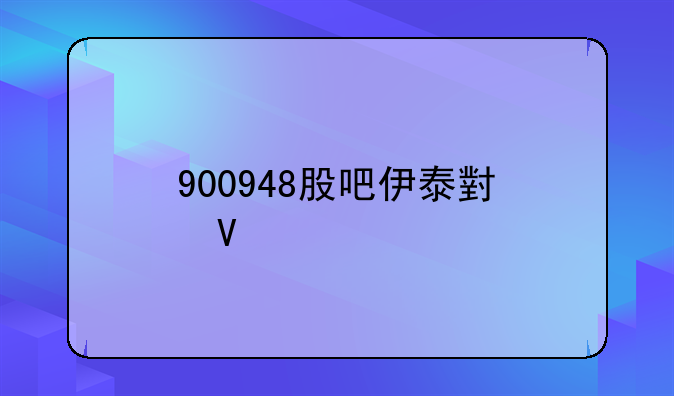 900948股吧伊泰小散