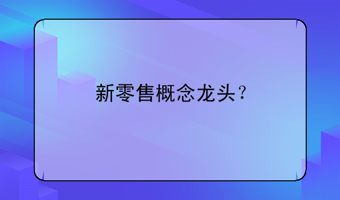 新零售概念龙头？