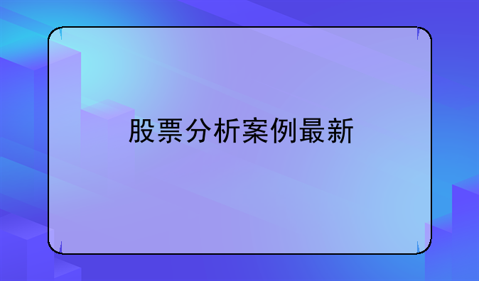 股票分析案例最新