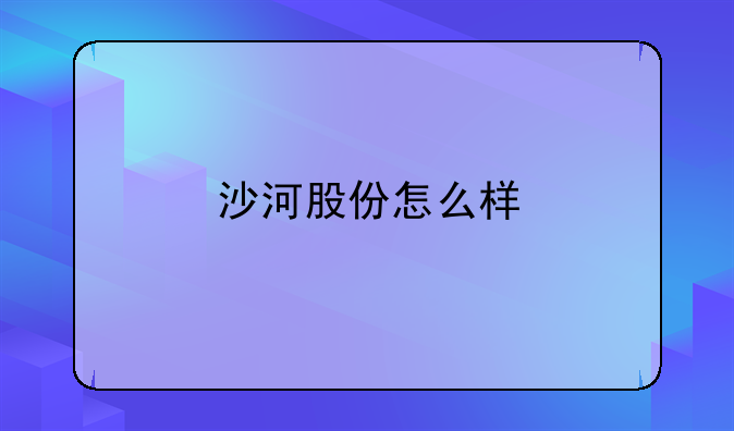 沙河股份怎么样