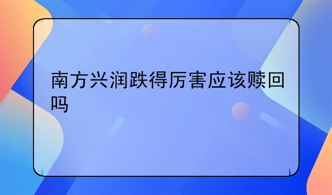 南方兴润跌得厉害应该赎回吗