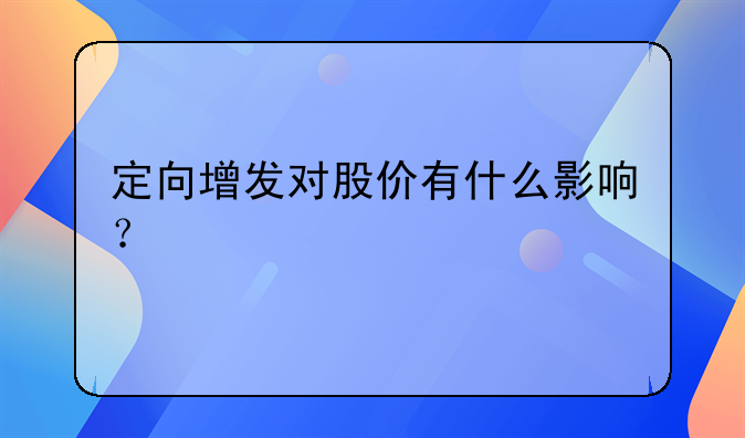 定向增发对股价有什么影响？