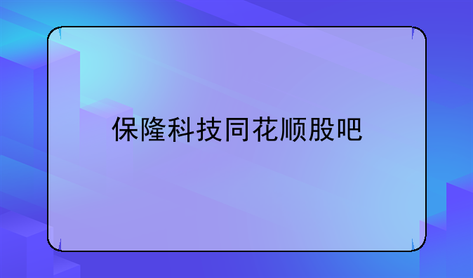 保隆科技同花顺股吧