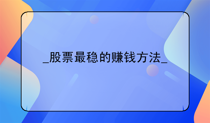 
股票最稳的赚钱方法
