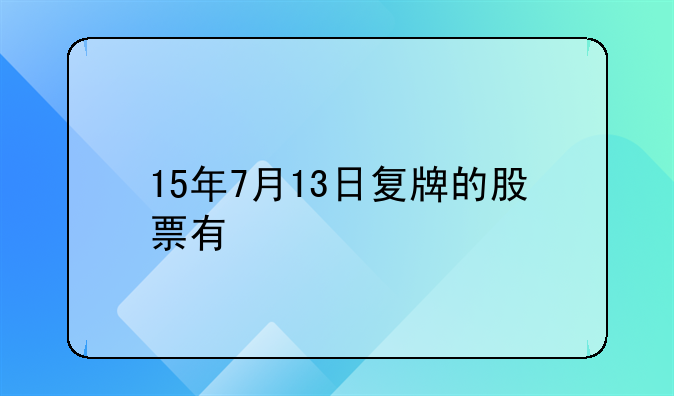 15年7月13日复牌的股票有