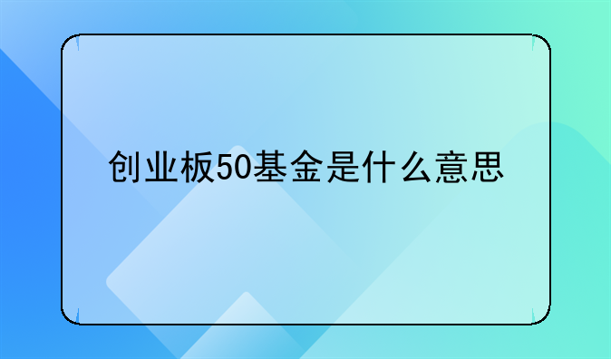 创业板50基金是什么意思