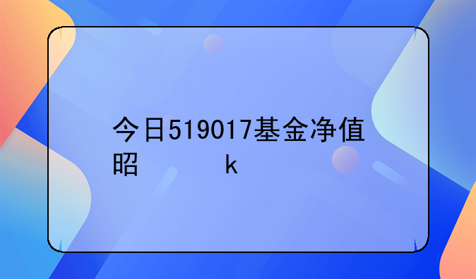 今日519017基金净值是多少