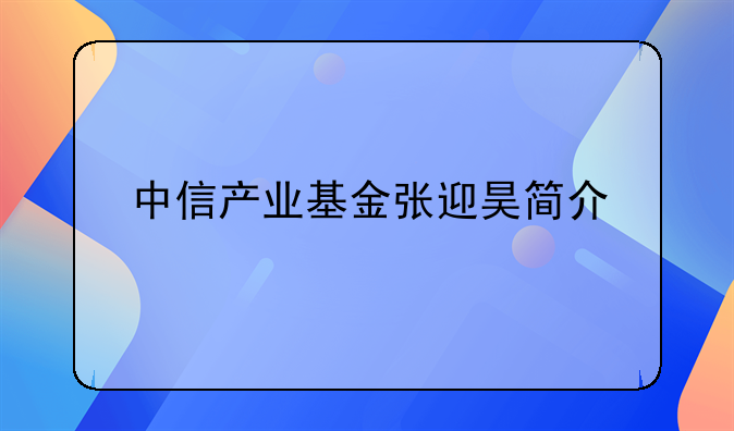 中信产业基金张迎昊简介