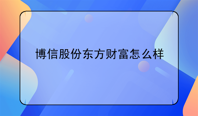 博信股份东方财富怎么样