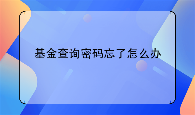 基金查询密码忘了怎么办