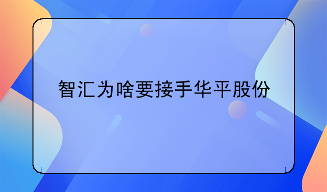 智汇为啥要接手华平股份