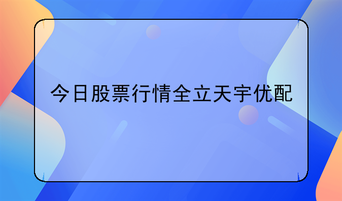 今日股票行情全立天宇优配