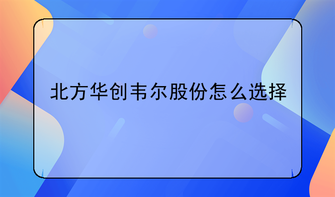 北方华创韦尔股份怎么选择