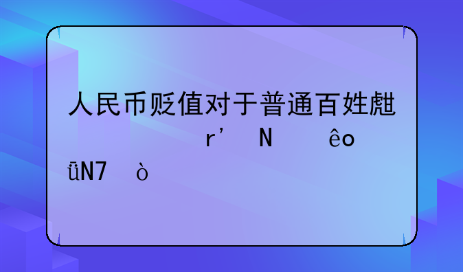 人民币贬值对于普通百姓生活有哪些影响？