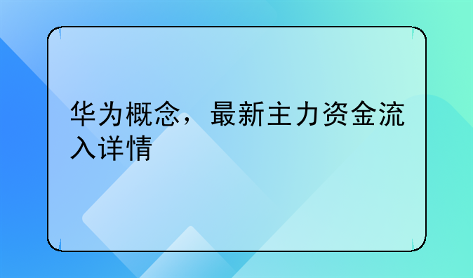 华为概念，最新主力资金流入详情