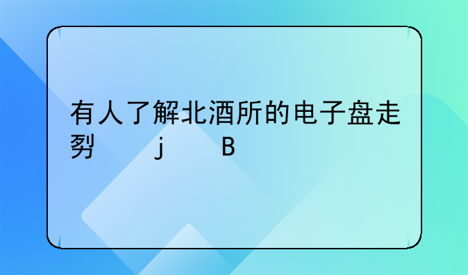 有人了解北酒所的电子盘走势的吗