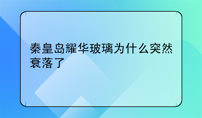 秦皇岛耀华玻璃为什么突然衰落了