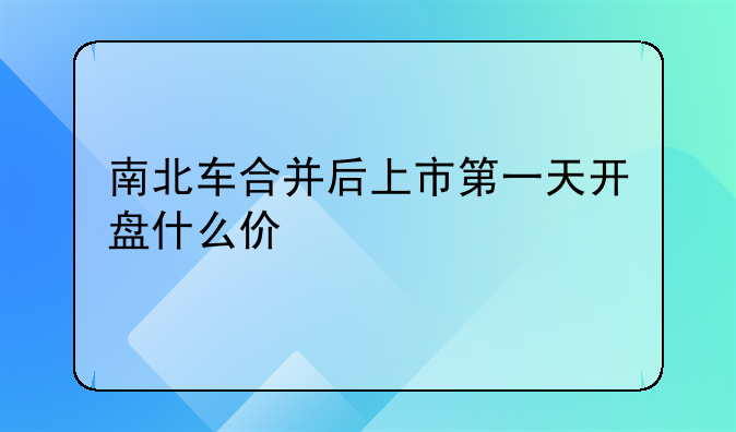 南北车合并后上市第一天开盘什么价