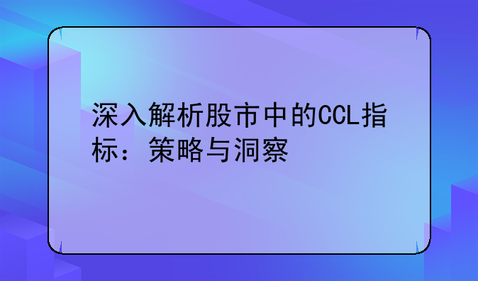 深入解析股市中的CCL指标：策略与洞察