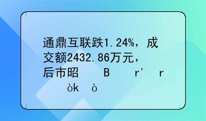 通鼎互联跌1.24%，成交额2432.86万元，后市是否有机会？