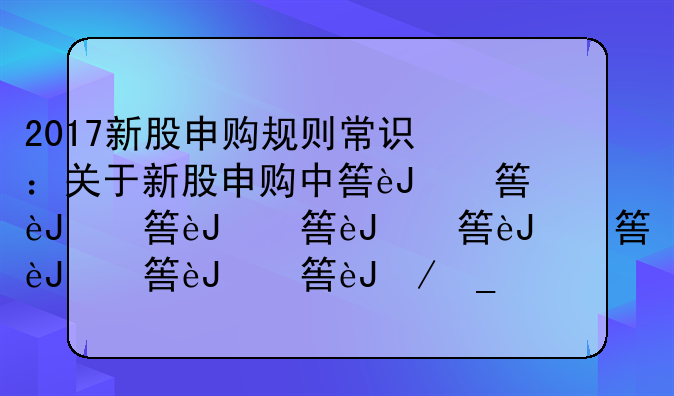 2017新股申购规则常识：关于新股申购中签详解