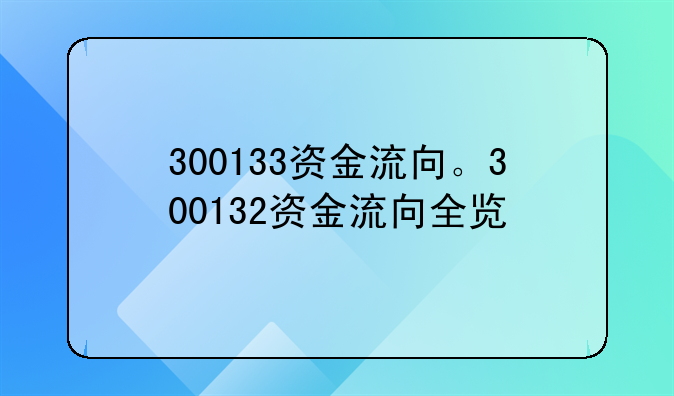 300133资金流向。300132资金流向全览