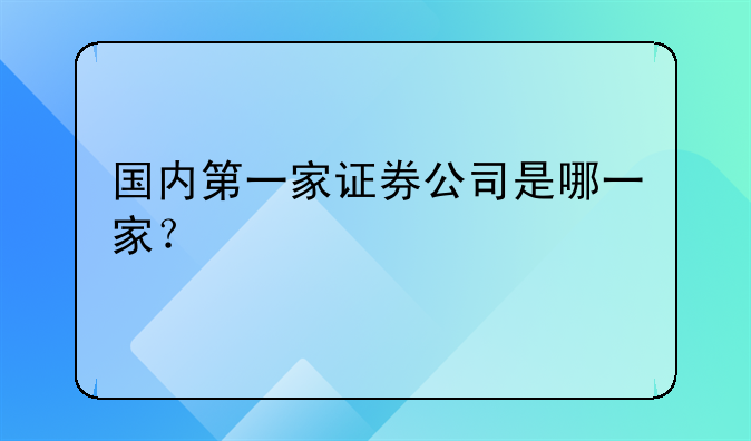 国内第一家证券公司是哪一家？