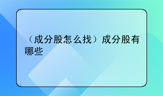 （成分股怎么找）成分股有哪些