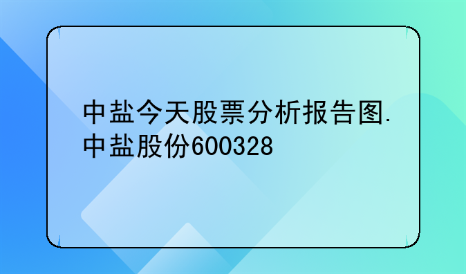 中盐今天股票分析报告图.中盐股份600328