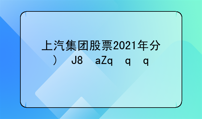 上汽集团股票2021年分红__上汽集团股票2020分红