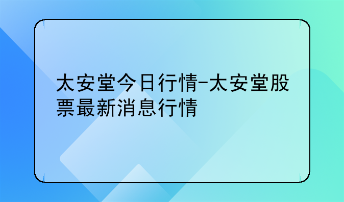 太安堂今日行情-太安堂股票最新消息行情