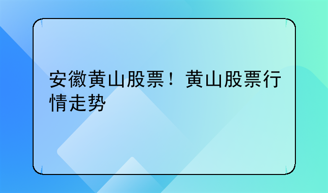 安徽黄山股票！黄山股票行情走势