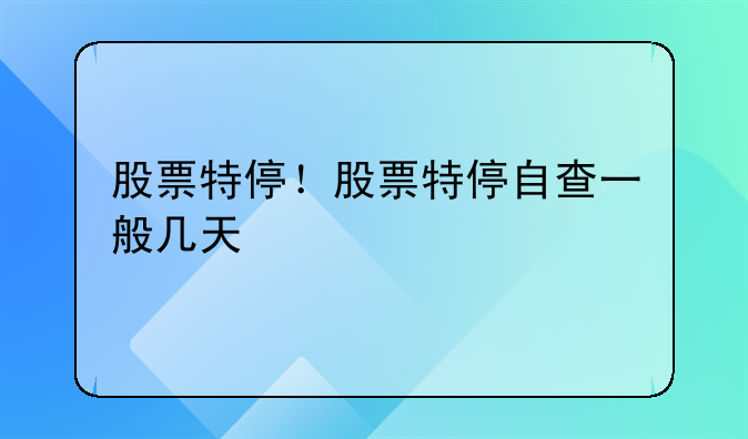 股票特停！股票特停自查一般几天