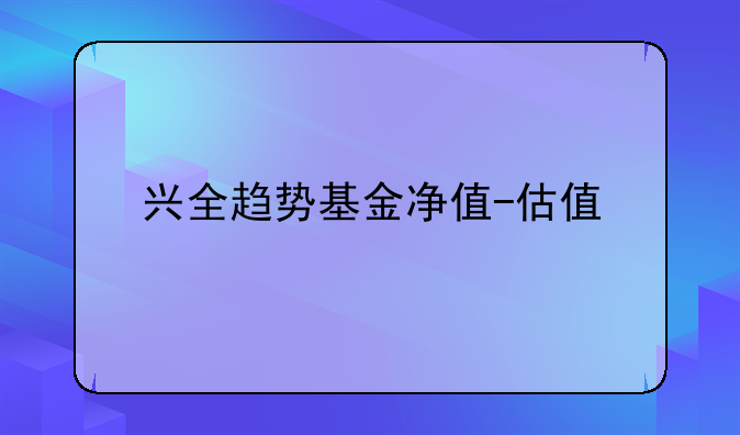 兴全趋势基金净值-估值