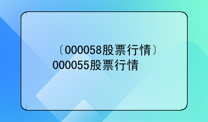 〔000058股票行情〕000055股票行情