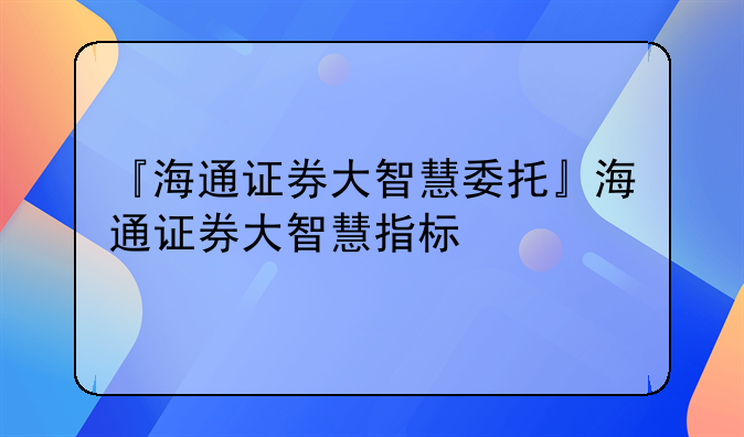 『海通证券大智慧委托』海通证券大智慧指标